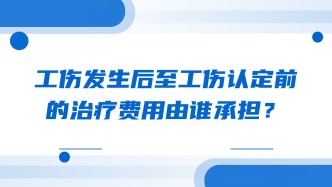 工伤发生后至工伤认定前的治疗费用由谁承担？